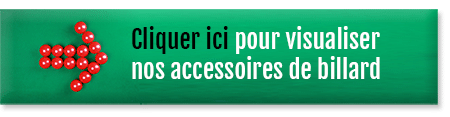 Cliquez ici pour visualiser nos accessoires de billard